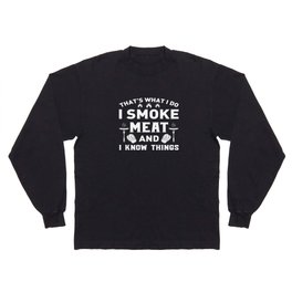That's What I Do I Smoke Meat And ... Long Sleeve T-shirt