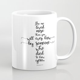 You are loved more than you will ever know by someone who died to know you. Romans 5:8 Coffee Mug