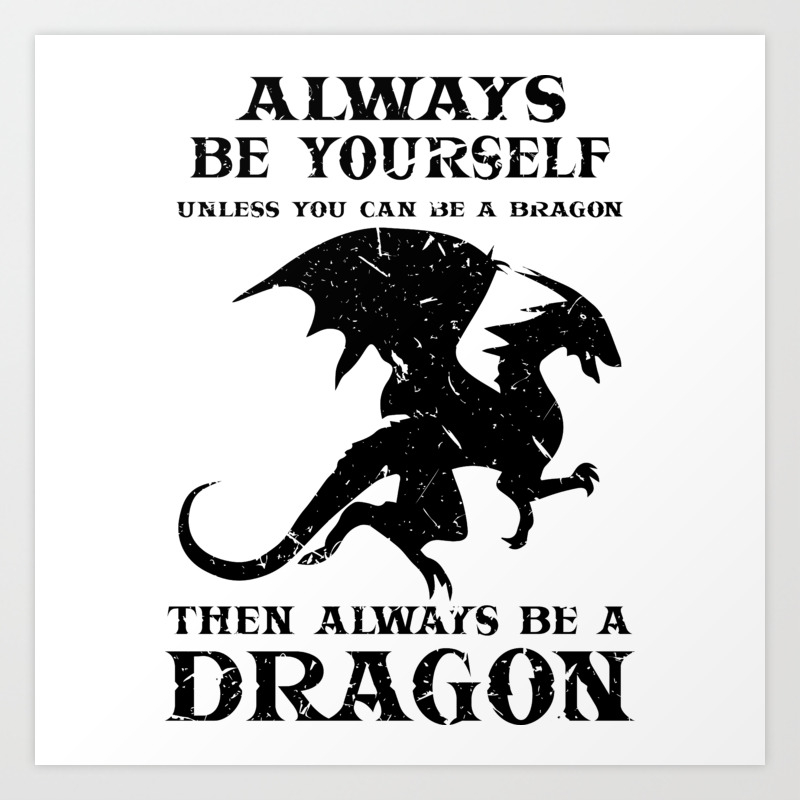 Always Be Yourself Unless You Can Be A Bragon Then Always Be A Dragon Art Print By Gooddesigns80 Society6