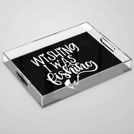 Wishing I Was Fishing Funny Hobby Quote Acrylic Tray