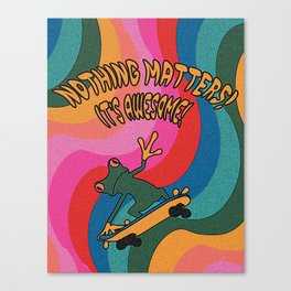 nothing matters! its awesome! Canvas Print