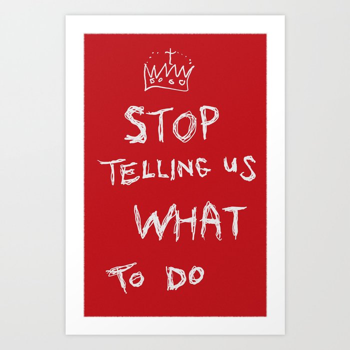 stop telling us what to do Art Print
