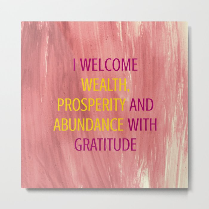 I Welcome Wealth, Prosperity And Abundance With Gratitude Metal Print
