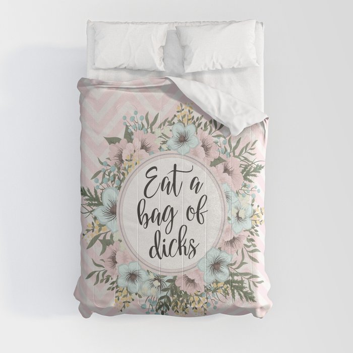 EAT A BAG OF D*CKS - Pretty floral quote Comforter