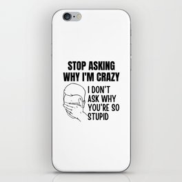 Stop Asking Why Im Crazy iPhone Skin