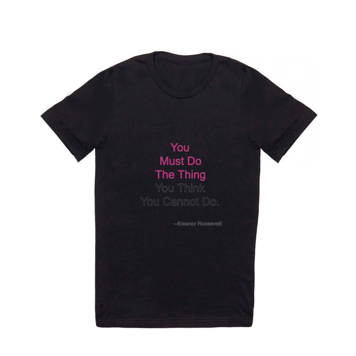 You Must Do The Thing You Think You Cannot Do. T Shirt