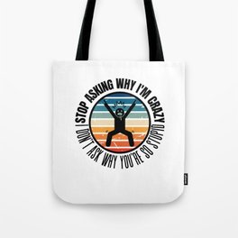 Stop Asking Why Im Crazy Tote Bag