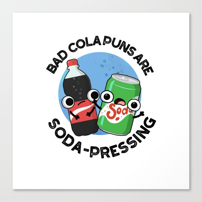 Bad Cola Puns Are Soda-pressing Cute Soda Pun Canvas Print