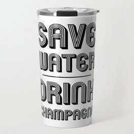 Save Water Drink Champagne Travel Mug
