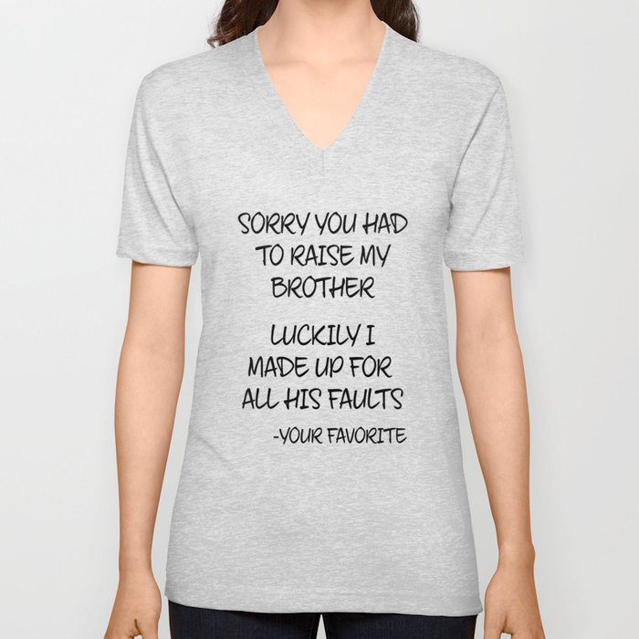 Sorry You Had To Raise My Brother - Your Favorite V Neck T Shirt