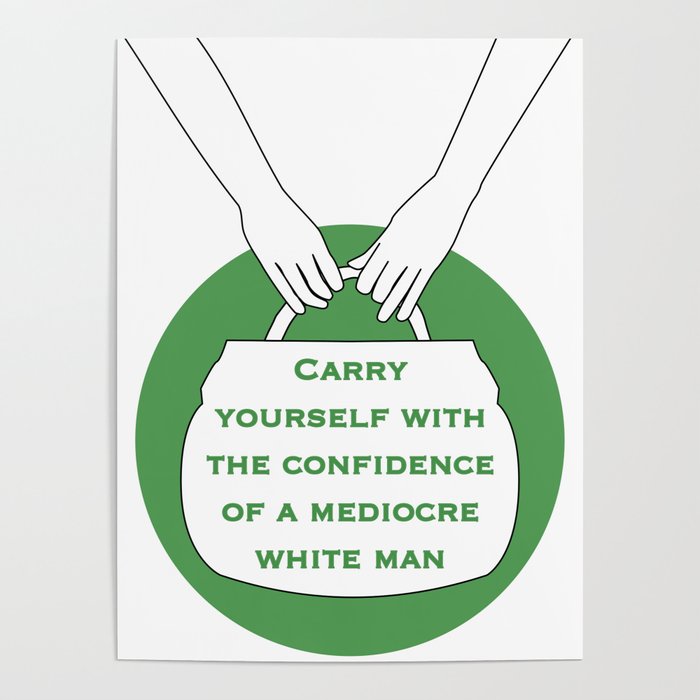 Carry yourself with the confidence of mediocre white man (green) Poster