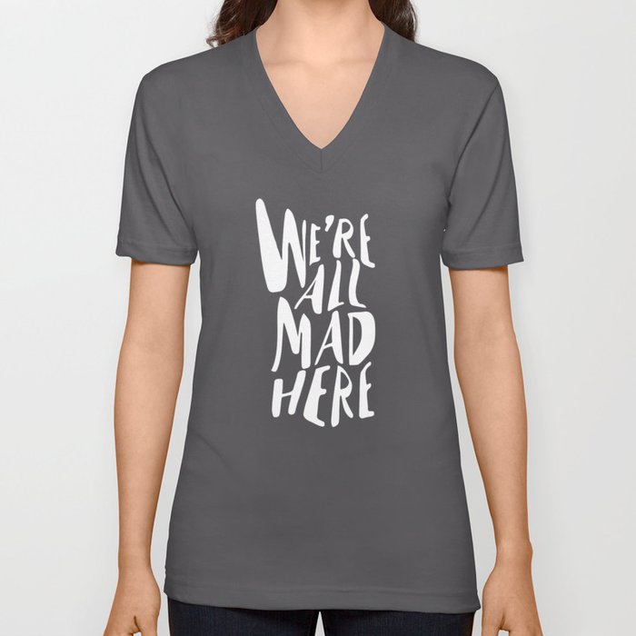 We're All Mad Here V Neck T Shirt