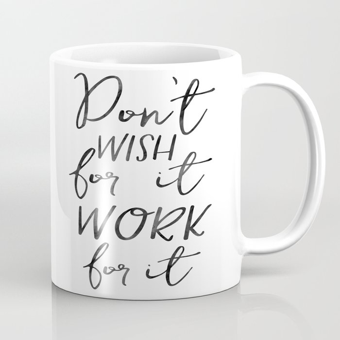Don T Wish For It Work For It Inspirational Art Motivational Quote Office Sign Success Quote Coffee Mug By Tomoogorelica Society6