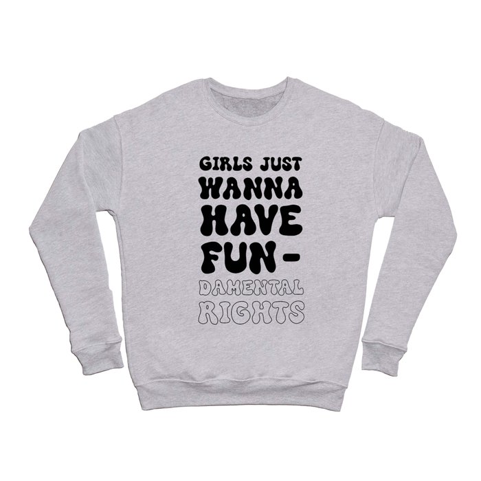 Girls Just Wanna Have Fun-damental Rights B&W Crewneck Sweatshirt