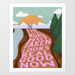 The Road Not Taken Looks Real Good Now Art Print