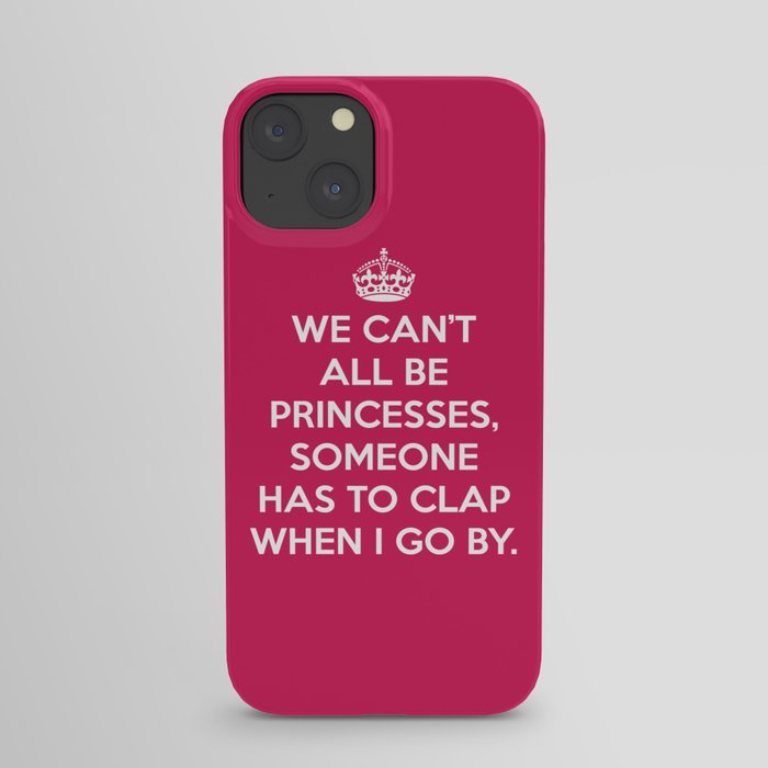 We Can't All Be Princesses Funny Sarcastic Quote iPhone Case