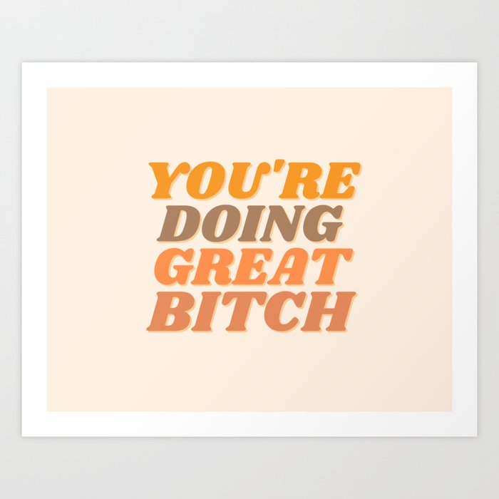 You're Doing Great Bitch | Motivation Art Print