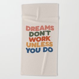 Dreams Don't Work Unless You Do Beach Towel