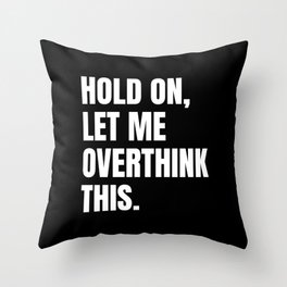 Funny Sarcastic Quote Hold On Let Me Overthink This Throw Pillow 
