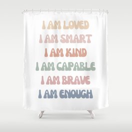 Daily Affirmations I Am loved I Am Smart I Am Kind I Am Capable I Am Brave I Am Enough Shower Curtain
