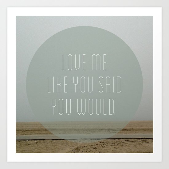 Love me like you said you would. Art Print