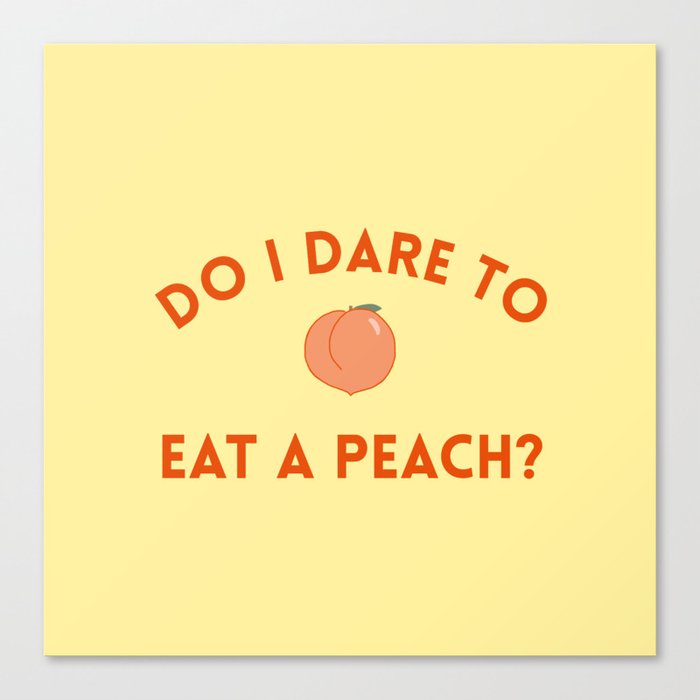 Do I Dare to Eat a Peach? T.S. Eliot Quote Canvas Print