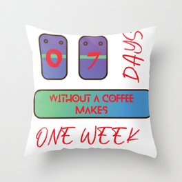 07 Days Without Coffee Makes One Week Throw Pillow