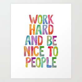 Work Hard and Be Nice to People Art Print