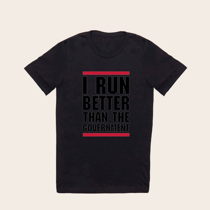 Run Better Than Government Funny Gym Quote T Shirt by GymGoals