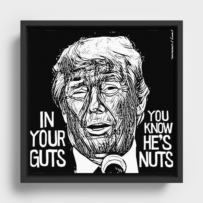 Trump: "IN YOUR GUTS, YOU KNOW HE'S NUTS" Framed Canvas