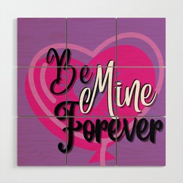 Be mine forever  Wood Wall Art