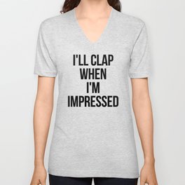 I'll clap when im impressed V Neck T Shirt
