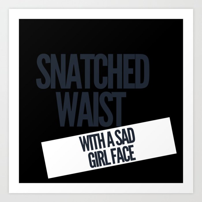 snatched waist with a sad girl face Art Print