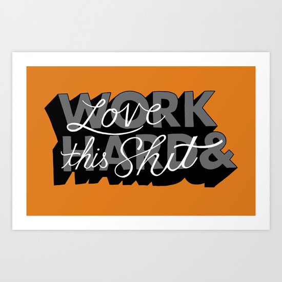 Work Hard & Love This Shit Art Print