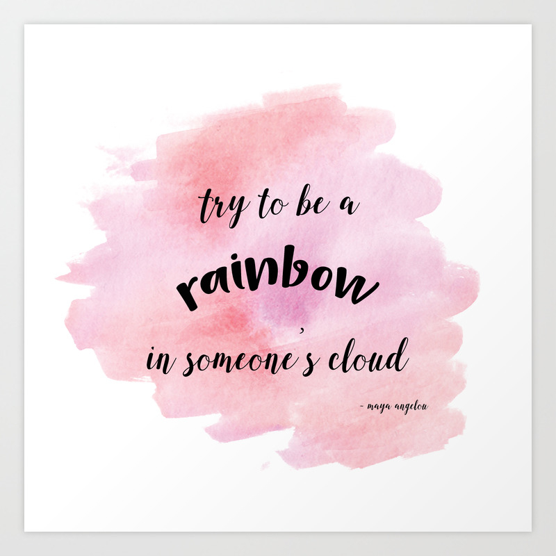 Be A Rainbow In Someone S Cloud Maya Angelou Art Print By Ellen Catherine Society6
