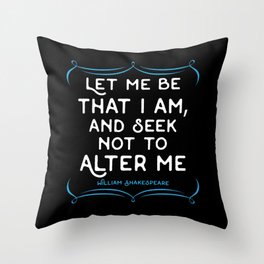 Shakespeare quote - Let me be that I am and seek not to alter me. Throw Pillow