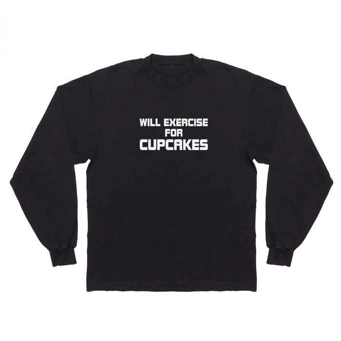 Will exercise for cupcakes gym clever quotes funny t-shirt Long Sleeve T  Shirt by greyhorseart