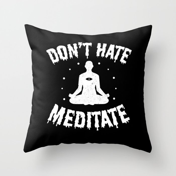 Don't Hate, Meditate  Throw Pillow