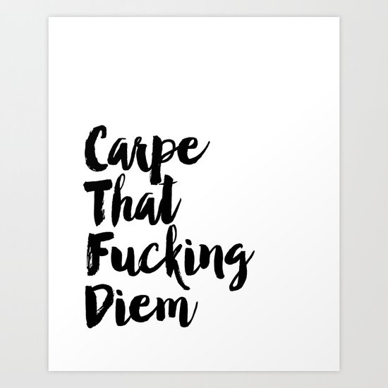 Carpe Diem Printable Quotes Inspirational Poster Motivational Quotes Carpe That Fucking Diem Print Art Print By Nathanmoore209 Society6