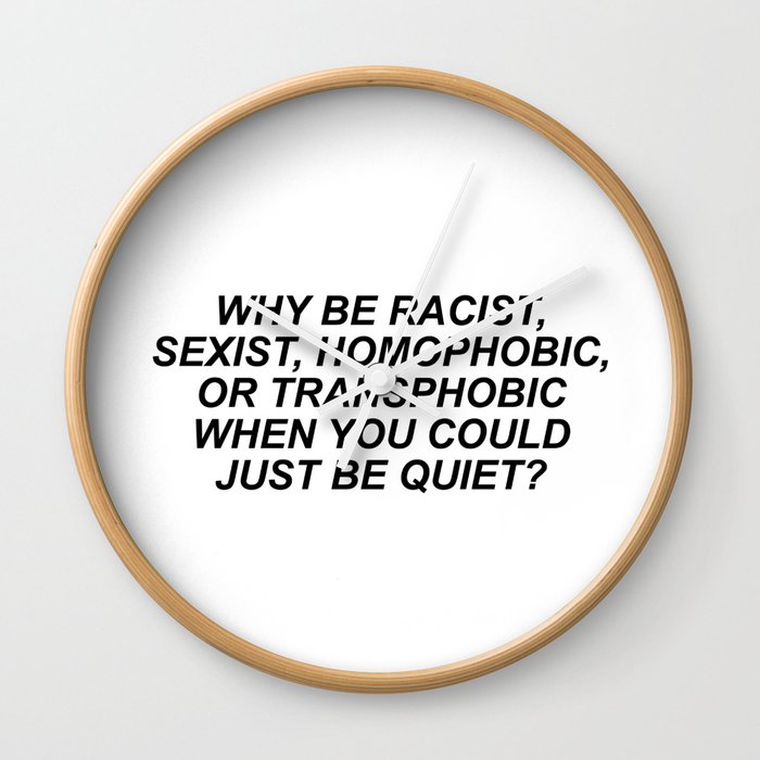 Why be racists, sexist, homophobic... Wall Clock