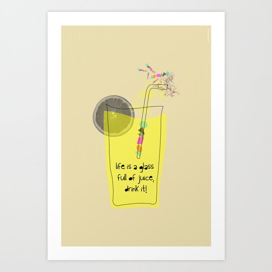life is a glass of juice, drink it! Art Print