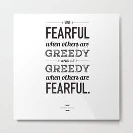 Be Fearful When Others Are Greedy | Typographic | White  Metal Print