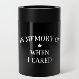 In Memory Of When I Cared Can Cooler
