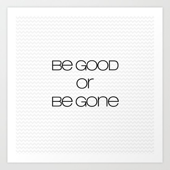 be good or be gone Art Print