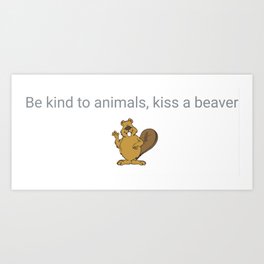 Be kind to animals, save a beaver Art Print