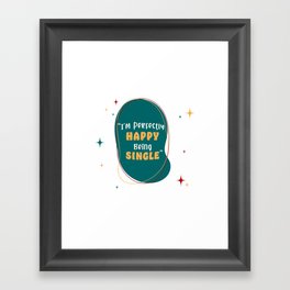 I´m Perfectly  HAPPY Being SINGLE Framed Art Print