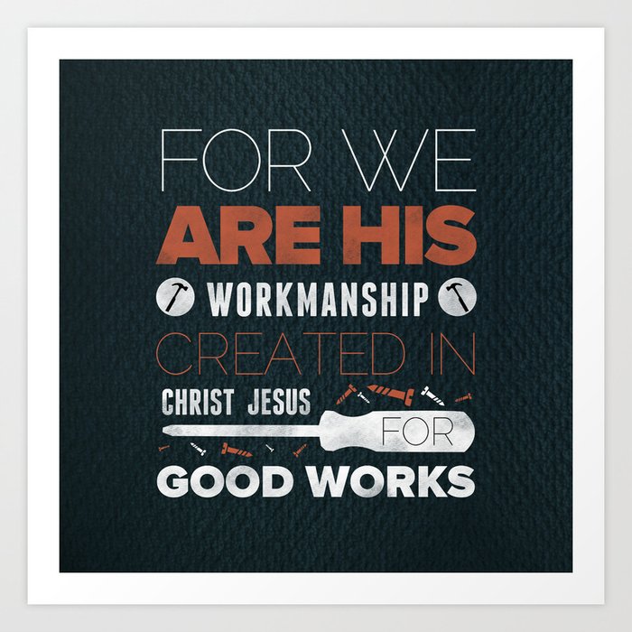 We Are God's Workmanship - Ephesians 2:10 Art Print