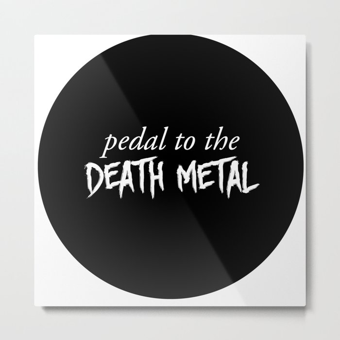 Pedal to the Death Metal Metal Print