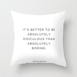 It's better to be absolutely ridiculous than absolutely boring Throw Pillow