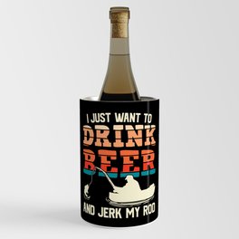 I Just Want To Drink Beer Fishing Funny Wine Chiller
